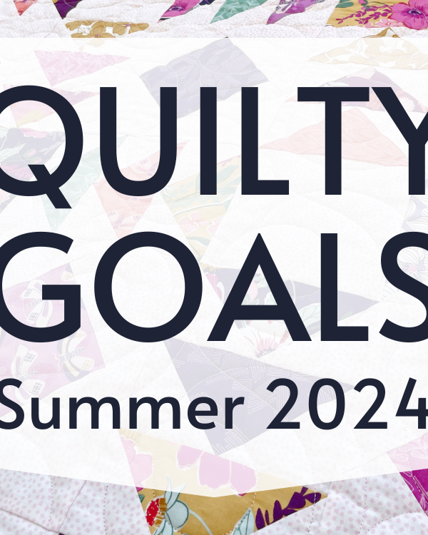 Quilty Goals for Summer 2024