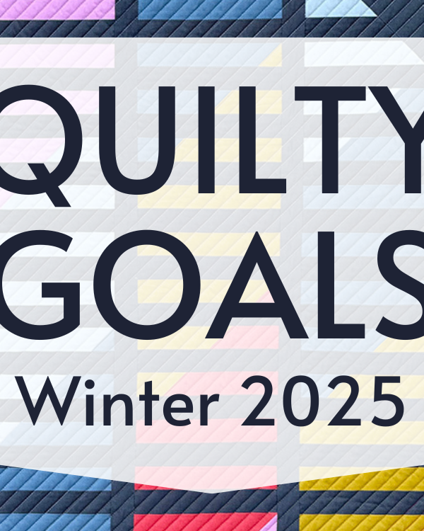 Quilty Goals for Winter 2025
