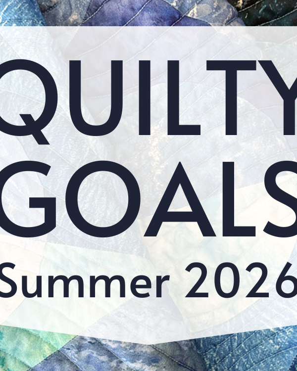 Quilty Goals for Summer 2026